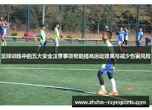 足球训练中的五大安全注意事项帮助提高运动效果与减少伤害风险