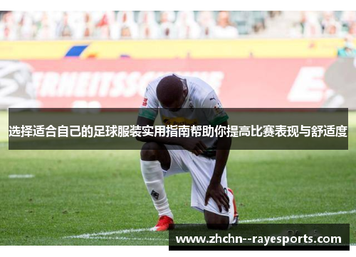 选择适合自己的足球服装实用指南帮助你提高比赛表现与舒适度