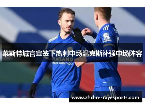 莱斯特城官宣签下热刺中场温克斯补强中场阵容