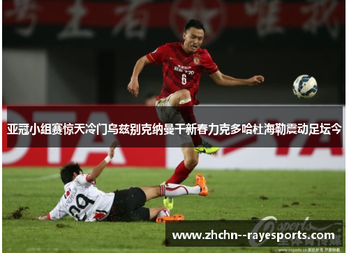 亚冠小组赛惊天冷门乌兹别克纳曼干新春力克多哈杜海勒震动足坛今