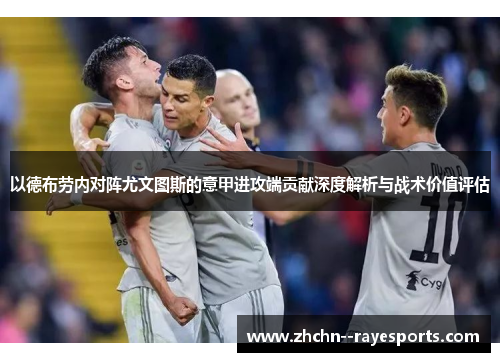 以德布劳内对阵尤文图斯的意甲进攻端贡献深度解析与战术价值评估