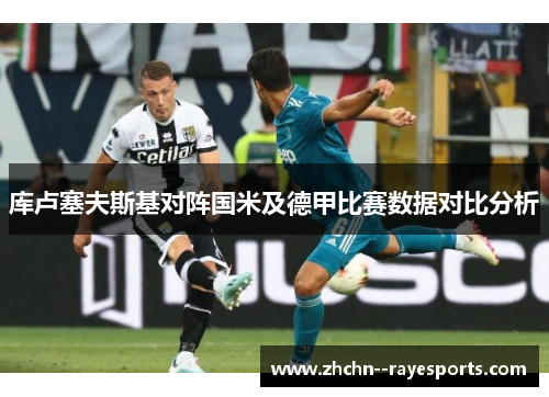 库卢塞夫斯基对阵国米及德甲比赛数据对比分析