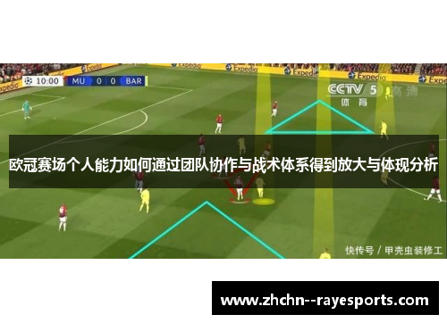 欧冠赛场个人能力如何通过团队协作与战术体系得到放大与体现分析
