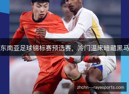 东南亚足球锦标赛预选赛，冷门温床暗藏黑马